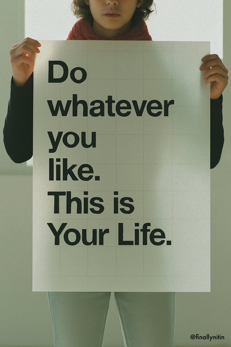 Do whatever you like. This is your life.