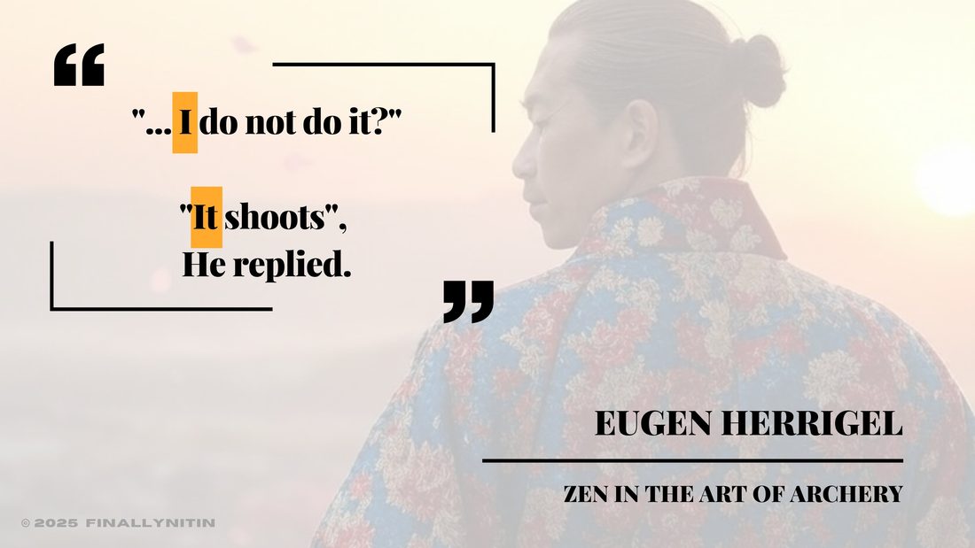 Quote from Eugen Herrigel's Zen in the Art of Archery: It shoots, he replied